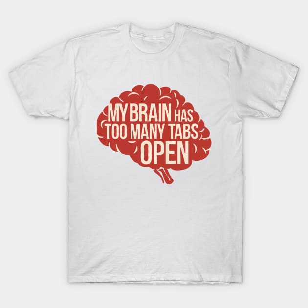 My Brain Has Too Many Tabs Open. Brain Text T-Shirt by Chrislkf